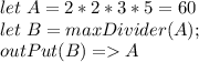 let\;A=2*2*3*5=60\\let\;B=maxDivider(A);\\outPu t(B)=A