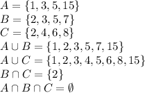 A=\{1,3,5,15\} \\B=\{2,3,5,7 \} \\C=\{2,4,6,8\} \\A\cup B=\{1,2,3,5,7,15\} \\A\cup C = \{1,2,3,4,5,6,8,15\} \\B \cap C = \{2 \} \\A \cap B\cap C= \emptyset