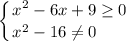 \displaystyle \left \{ {{x^2-6x+9\geq 0} \atop {x^2-16\neq 0 }\hfill } \right.