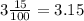 3 \frac{15}{100} = 3.15