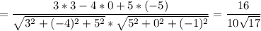 =\displaystyle \frac{3*3-4*0+5*(-5)}{\sqrt{3^2+(-4)^2+5^2}*\sqrt{5^2+0^2+(-1)^2} } =\frac{16}{10\sqrt{17} }