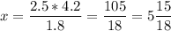 \displaystyle x=\frac{2.5*4.2}{1.8} =\frac{105}{18} =5\frac{15}{18}