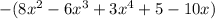 - (8x {}^{2} - 6x {}^{3} + 3x {}^{4} + 5 - 10x)