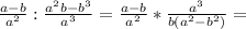 \frac{a-b}{a^2} : \frac{a^2b-b^3}{a^3} =\frac{a-b}{a^2} *\frac{a^3}{b(a^2-b^2)}=