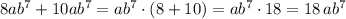 8ab^7+10ab^7=ab^7\cdot (8+10)=ab^7\cdot 18=18\, ab^7