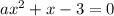 ax^2+x-3=0