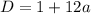 D=1+12a