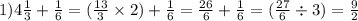 1)4 \frac{1}{3} + \frac{1}{6} = (\frac{13}{3} \times 2) + \frac{1}{6} = \frac{26}{6} + \frac{1}{6} = (\frac{27}{6} \div 3) = \frac{9}{2}