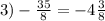 3) - \frac{35}{8} = - 4 \frac{3}{8}