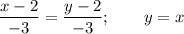 \displaystyle \frac{x-2}{-3} =\frac{y-2}{-3} ; \qquad y= x