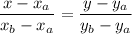 \displaystyle \frac{x-x_a}{x_b-x_a} = \frac{y-y_a}{y_b-y_a}