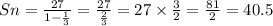 Sn= \frac{27}{1 - \frac{1}{3} } = \frac{27}{ \frac{2}{3} } = 27 \times \frac{3}{2} = \frac{81}{2} = 40.5