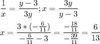 \displaystyle \frac{1}{x}=\frac{y-3}{3y}; x=\frac{3y}{y-3}\\\\x=\frac{3*(-\frac{6}{11})}{-\frac{6}{11}-3}=\frac{-\frac{18}{11}}{-\frac{39}{11}}=\frac{6}{13}
