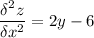 \displaystyle \frac{\delta^2 z}{\delta x^2 } =2y-6