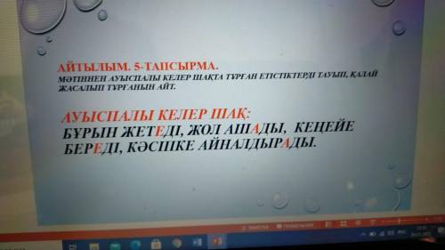 5-тапсырма. Мәтіннен ауыспалы келер шақта тұрған етістіктерді та уып, қалай жасалып тұрғанын айт.​