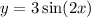 y = 3\sin(2x)