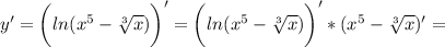 \displaystyle y'=\bigg (ln(x^5-\sqrt[3]{x} )\bigg )'=\bigg (ln(x^5-\sqrt[3]{x} )\bigg )'*(x^5-\sqrt[3]{x} )'=