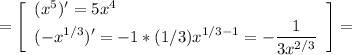 \displaystyle =\left[\begin{array}{ccc}(x^5)'=5x^4 \hfill\\ \displaystyle (-x^{1/3})'=-1*(1/3)x^{1/3-1}=-\frac{1}{3x^{2/3}} \\\end{array}\right] =