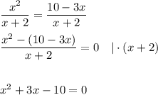 \dfrac{x^2}{x+2}=\dfrac{10-3x}{x+2}\\\\\dfrac{x^2-(10-3x)}{x+2}=0\quad|\cdot(x+2)\\\\\\x^2+3x-10=0