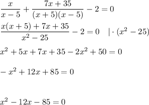 \dfrac{x}{x-5}+\dfrac{7x+35}{(x+5)(x-5)} -2 = 0\\\\\dfrac{x(x+5)+7x+35}{x^2-25}-2=0\quad|\cdot(x^2-25)\\\\x^2+5x+7x+35-2x^2+50=0\\\\-x^2+12x+85=0\\\\\\x^2-12x-85=0