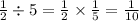 \frac{1}{2} \div 5 = \frac{1}{2} \times \frac{1}{5} = \frac{1}{10}