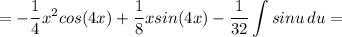 \displaystyle =-\frac{1}{4} x^2cos(4x)+\frac{1}{8} xsin(4x)-\frac{1}{32} \int {sinu} \, du=