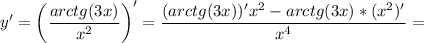 \displaystyle y'= \bigg (\frac{arctg(3x)}{x^2} \bigg )'=\frac{(arctg(3x))'x^2-arctg(3x)*(x^2)'}{x^4} =