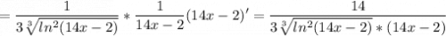 \displaystyle = \frac{1}{3\sqrt[3]{ln^2(14x-2)} } *\frac{1}{14x-2} (14x-2)'=\frac{14}{3\sqrt[3]{ln^2(14x-2)} *(14x-2) }