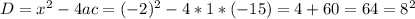 D=x^{2} -4ac=(-2)^{2} - 4*1*(-15)=4+60=64=8^{2}