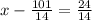 x-\frac{101}{14}= \frac{24}{14}