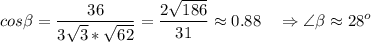 \displaystyle cos \beta =\frac{36}{3\sqrt{3} *\sqrt{62} } =\frac{2\sqrt{186} }{31} \approx 0.88 \quad \Rightarrow \angle \beta \approx 28^o