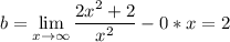 \displaystyle b= \lim_{x \to \infty}\frac{2x^2+2}{x^2} -0*x=2\\