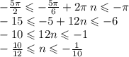 - \frac{5\pi}{2} \leqslant - \frac{5\pi}{6} + 2 \pi \: n \leqslant - \pi \\ - 15 \leqslant - 5 + 12n \leqslant - 6 \\ - 10 \leqslant 12n \leqslant - 1 \\ - \frac{10}{12} \leqslant n \leqslant - \frac{1}{10}