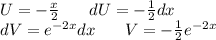 U = - \frac{x}{2} \: \: \: \: \: \: \: \: dU = - \frac{1} {2}dx \\ dV = {e}^{ - 2x} dx \: \: \: \: \: \: \: \: V = - \frac{1}{2} {e}^{ - 2x}