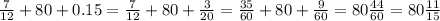 \frac{7}{12}+80+0.15 = \frac{7}{12}+80+ \frac{3}{20} = \frac{35}{60} + 80 + \frac{9}{60} = 80\frac{44}{60} = 80 \frac{11}{15}