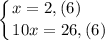 \displaystyle \left \{ {{x=2,(6) \hfill} \atop {10x=26,(6)}} \right.