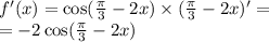 f'(x) = \cos( \frac{\pi}{3} - 2x ) \times ( \frac{\pi}{3} - 2x)' = \\ = - 2 \cos( \frac{\pi}{3} - 2x)