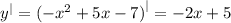 {y}^{ | } = {( - {x}^{2} + 5x - 7) }^{ |} = - 2x + 5