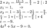 2*x_1=\frac{13-5}{4}=\frac{8}{4}=2\ |:2 \\x_1=1.\ \ \ \ \Rightarrow\\x_2=1-3\frac{1}{4} =-2\frac{1}{4}=-\frac{9}{4} .\\\frac{c}{4}=1*(-\frac{9}{4})=-\frac{9}{4}\ |*4\\c=-9.\\4x^2+5x-9=0.