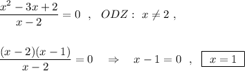 \dfrac{x^2-3x+2}{x-2}=0\ \ ,\ \ ODZ:\ x\ne 2\ ,\\\\\\\dfrac{(x-2)(x-1)}{x-2}=0\ \ \ \Rightarrow \ \ \ x-1=0\ \ ,\ \ \boxed{\ x=1\ }