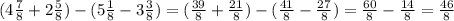 (4\frac{7}{8} +2\frac{5}{8} )-(5\frac{1}{8} -3\frac{3}{8} )=(\frac{39}{8} +\frac{21}{8} )-(\frac{41}{8} -\frac{27}{8} )=\frac{60}{8}-\frac{14}{8}=\frac{46}{8}