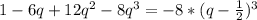 1-6q+12q^{2}-8q^{3} =-8*(q-\frac{1}{2})^{3} \\