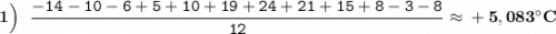 \boldsymbol{1\Big)} \:\:\: \tt \dfrac{-14-10-6+5 +10+19+24+ 21+15+8-3-8}{12} \approx \bf +5,083^{\circ} C