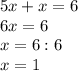 5x+x=6\\6x=6\\x=6:6\\x=1