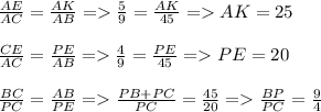 \frac{AE}{AC} = \frac{AK}{AB} = \frac{5}{9} =\frac{AK}{45} = AK = 25\\\\\frac{CE}{AC} = \frac{PE}{AB} = \frac{4}{9} = \frac{PE}{45} = PE = 20\\\\\frac{BC}{PC} = \frac{AB}{PE} = \frac{PB+PC}{PC} = \frac{45}{20} = \frac{BP}{PC} = \frac{9}{4}