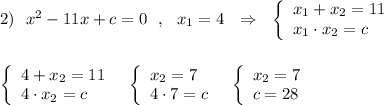 2)\ \ x^2-11x+c=0\ \ ,\ \ x_1=4\ \ \Rightarrow \ \ \left\{\begin{array}{l}x_1+x_2=11\\x_1\cdot x_2=c\end{array}\right\\\\\\\left\{\begin{array}{l}4+x_2=11\\4\cdot x_2=c\end{array}\right\ \ \left\{\begin{array}{l}x_2=7\\4\cdot 7=c\end{array}\right\ \ \left\{\begin{array}{l}x_2=7\\c=28\end{array}\right