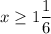 x \geq 1\dfrac{1}{6}