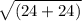 \sqrt{(24+24)}