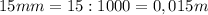 15mm=15:1000=0,015m