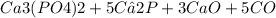 Ca3(PO4)2 + 5 C → 2 P +3 CaO + 5 CO